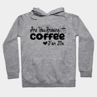 are you brewing coffee for me Hoodie